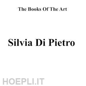 di pietro silvia - silvia di pietro. the books of the art. ediz. illustrata