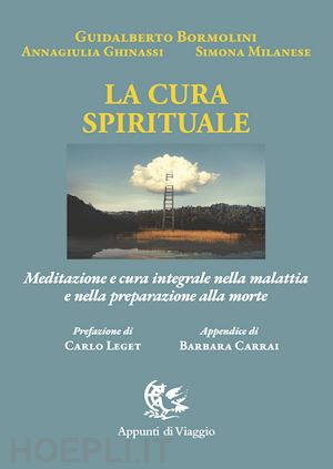 bormolini guidalberto; ghinassi annagiulia; milanese simona - cura spirituale. meditazione e cura integrale nella malattia e nella preparazion