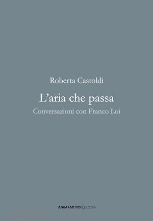 castoldi roberta - l'aria che passa. conversazioni con franco loi