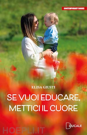 giusti elisa - se vuoi educare, mettici il cuore