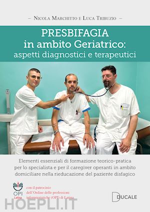 marchitto nicola; tribuzio luca - presbifagia in ambito geriatrico: aspetti diagnostici e terapeutici. elementi essenziali di formazione teorico-pratica per lo specialista e per il caregiver operanti in ambito domiciliare nella rieducazione del paziente disfagico