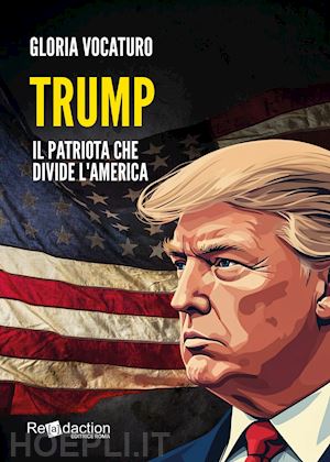 vocaturo gloria - trump. il patriota che divide l'america