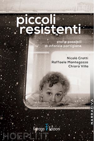 crotti nicolò; mantegazza raffaele; villa chiara - piccoli resistenti. storie possibili di infanzie partigiane