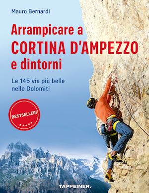 bernardi mauro - arrampicare a cortina d'ampezzo e dintorni. le 145 vie più belle nelle dolomiti