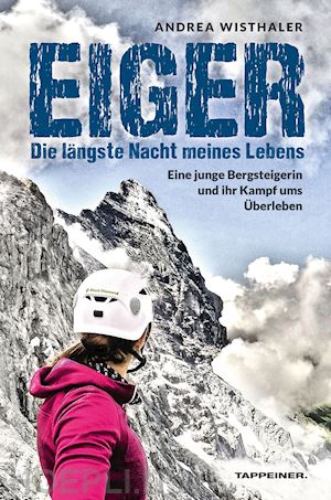 wisthaler andrea - eiger. die längste nacht meines lebens. eine junge bergsteigerin und ihr kampf ums Überleben