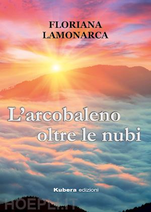 lamonarca floriana - l'arcobaleno oltre le nubi