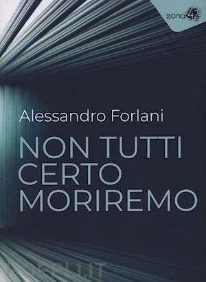 forlani alessandro - non tutti certo moriremo