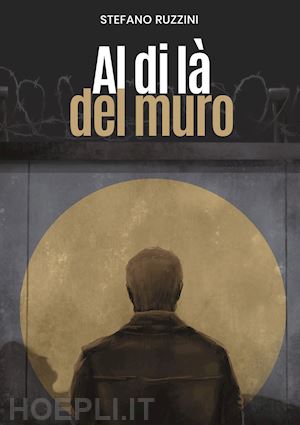 ruzzini stefano; del vesco a. (curatore) - al di la' del muro