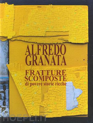  - alfredo granata. fratture scomposte di povere storie ricche