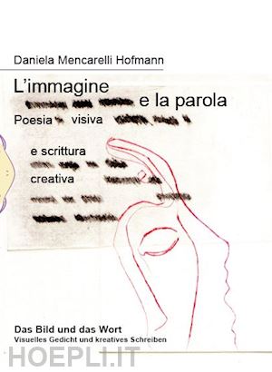 mencarelli hofmann daniela - l'immagine e la parola. poesia visiva e scrittura creativa. ediz. italiana e tedesca