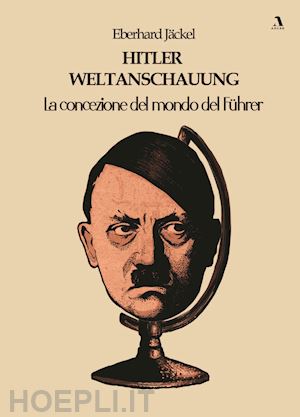 jäckel eberhard - hitler weltanschauung. la concezione del mondo del führer