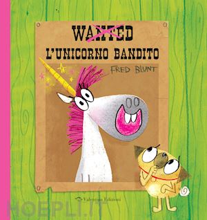 blunt fred - wanted. l'unicorno bandito. ediz. a colori