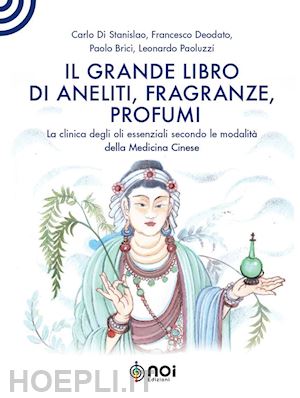 di stanislao carlo, deodato francesco, brici paolo, paoluzzi leonardo - il grande libro di aneliti, fragranze, profumi