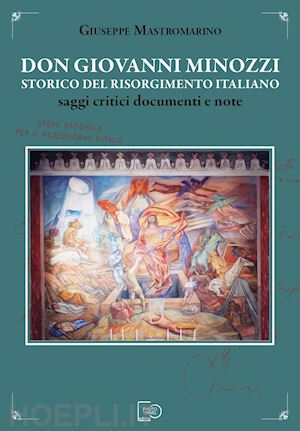 mastromarino giuseppe - don giovanni minozzi storico del risorgimento italiano. saggi critici, documenti e note