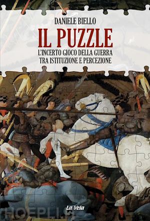 biello daniele - il puzzle. l'incerto gioco della guerra tra istituzione e percezione