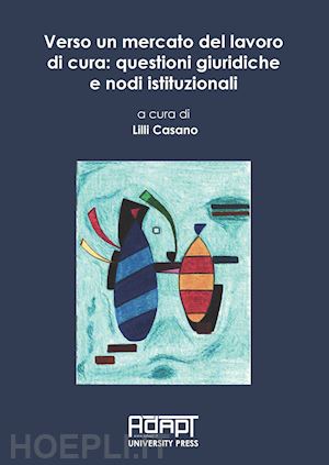 casano l. (curatore) - verso un mercato del lavoro di cura: questioni giuridiche e nodi istituzionali