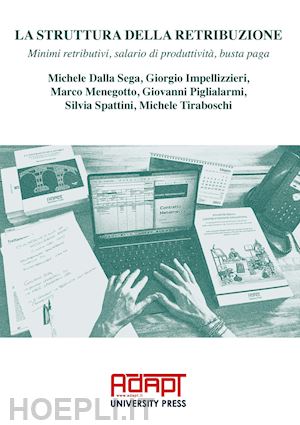 dalla sega michele; impellizzieri giorgio; menegotto marco - la struttura della retribuzione. minimi retributivi, salario di produttività, busta paga