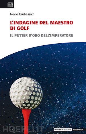 grubessich nevio - l'indagine del maestro di golf. il putter d'oro dell'imperatore