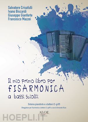 crisafulli salvatore; biscardi ivano; gianforte giuseppe; mazzei francesco; rizzo armando - il mio primo libro per fisarmonica a bassi sciolti. sistema pianoforte e a bottoni (c-griff). ediz. bilingue