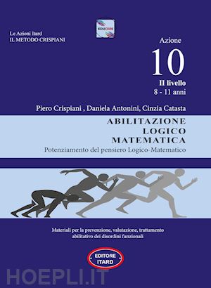 catasta cinzia; antonini daniela; crispiani piero - dislessia-disgrafia. azione 10. 2° livello: abilitazione logico matematica. materiali per la prevenzione, valutazione, trattamento abilitativo dei disordini funzionali