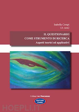 crespi isabella; crescenti martina; scocco marta - il questionario come strumento di ricerca. aspetti teorici ed applicativi