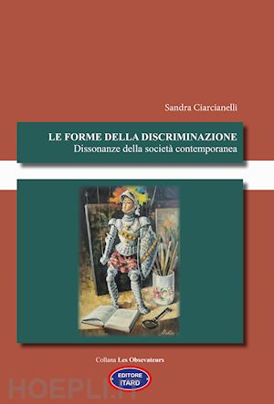 ciarcianelli sandra - le forme della discriminazione. dissonanze della società contemporanea