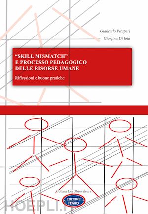 prosperi giancarlo; di ioia giorgina - fenomeno dello «skill mismatch» e processo pedagogico delle risorse umane. riflessioni e buone pratiche