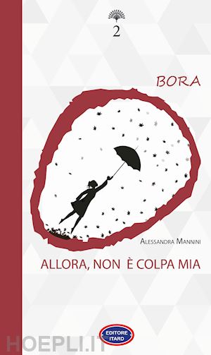 mannini alessandra - bora. allora, non è colpa mia. nuova ediz.