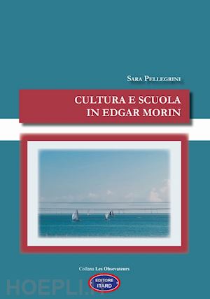 pellegrini sara - cultura e scuola in edgar morin