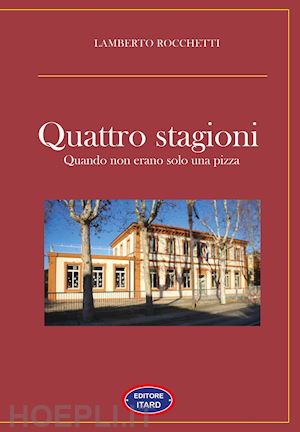 rocchetti lamberto - 4 stagioni. quando non erano solo una pizza