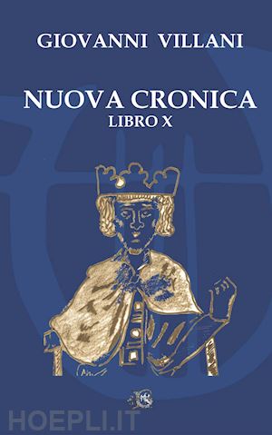 villani giovanni - nuova cronica. libro x