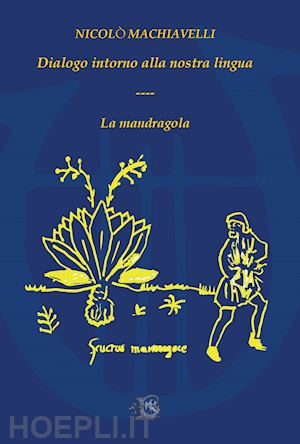 machiavelli niccolò - dialogo intorno alla nostra lingua-la mandragola