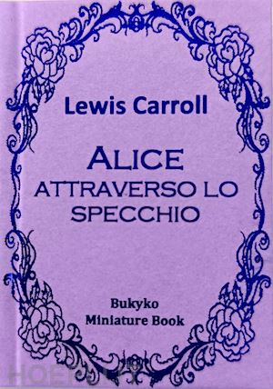 carroll lewis - alice attraverso lo specchio. ediz. integrale