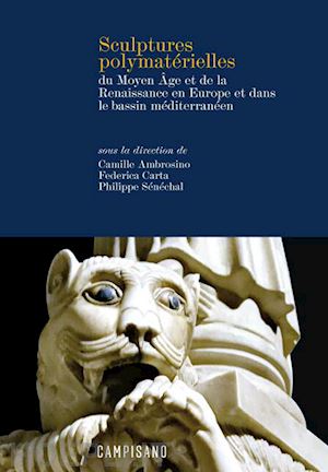 ambrosino c. (curatore); carta f. (curatore); senechal p. (curatore) - sculptures polymaterielles du moyen age et de la renaissance en europe