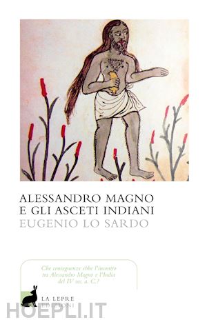 lo sardo eugenio - alessandro magno. a scuola dai nudi asceti indiani