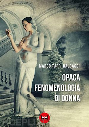 taffi baldacci marco - opaca fenomenologia di donna