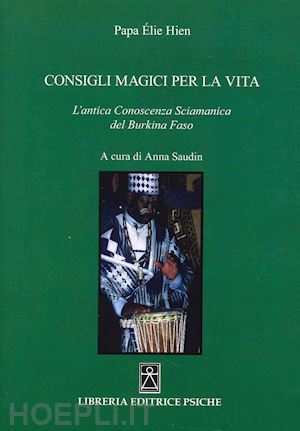 papa elie hien - consigli magici per la vita. l'antica conoscenza sciamanica del burkina faso