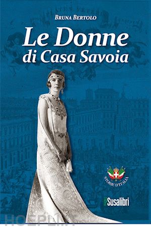 bertolo bruna - le donne di casa savoia