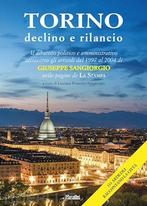 ponsetto sangiorgio luciana - torino declino e rilancio. il dibattito politico e amministrativo attraverso gli