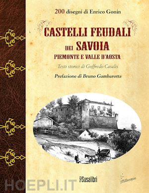 casalis goffredo - castelli feudali dei savoia piemonte e valle d'aosta. ediz. illustrata