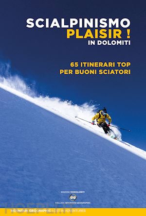 mountain geographic - scialpinismo plaisir in dolomiti. 65 itinerari top per buoni sciatori