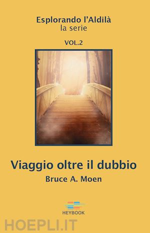 moen bruce a. - viaggio oltre il dubbio. esplorando l'aldilà. vol. 2