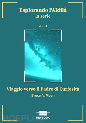 moen bruce a. - viaggio verso il padre di curiosita'. esplorando l'aldila'. vol. 4