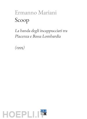 mariani ermanno - scoop. la banda degli incappucciati tra piacenza e bassa lombardia (1995)