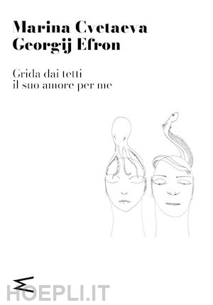 cvetaeva marina; efron georgij - grida dai tetti il suo amore per me