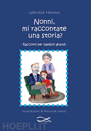 merlano gabriella - nonni, mi raccontate una storia?