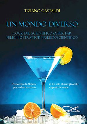 gastaldi tiziano - un mondo diverso. cocktail scientifico o, per far felici i detrattori, pseudoscientifico