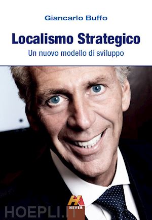 buffo giancarlo - localismo strategico. un nuovo modello di sviluppo