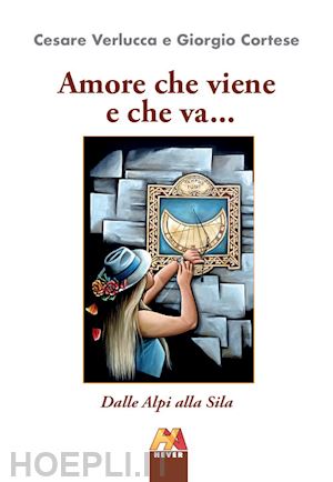 verlucca cesare; cortese giorgio - amore che viene e che va... dalle alpi alla sila