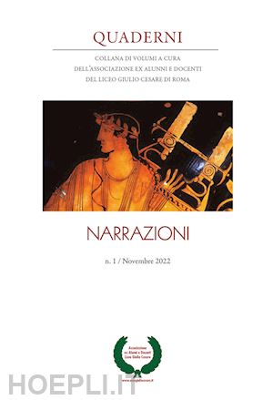 ingrao b.(curatore) - quaderni. collana di volumi a cura dell'associazione ex alunni e docenti del liceo giulio cesare di roma (2022). vol. 1: narrazioni